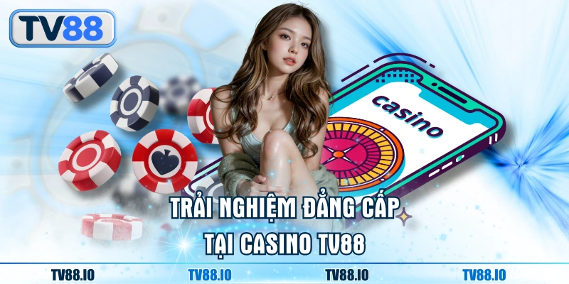 Trải nghiệm đẳng cấp tại Casino TN88