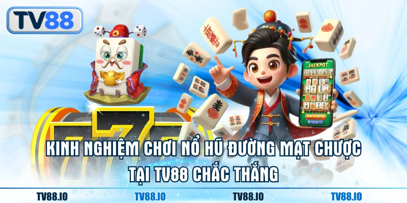 Kinh nghiệm chơi nổ hũ Đường Mạt Chược tại TN88 chắc thắng
