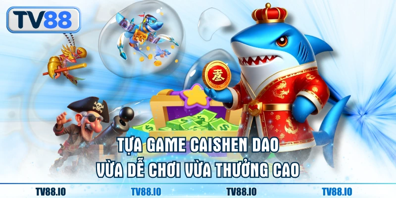 Tựa game Caishen Dao vừa dễ chơi vừa thưởng cao