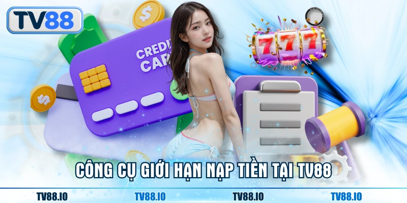 Công cụ giới hạn nạp tiền tại TN88