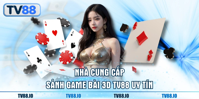 Nhà cung cấp sảnh game bài 3D TN88 uy tín