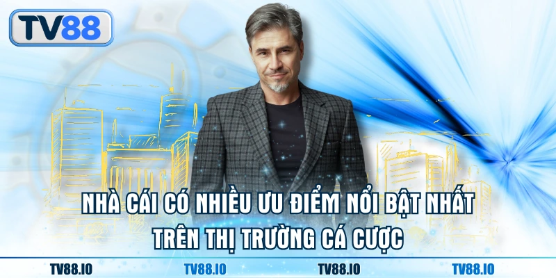 Nhà cái có nhiều ưu điểm nổi bật nhất trên thị trường cá cược