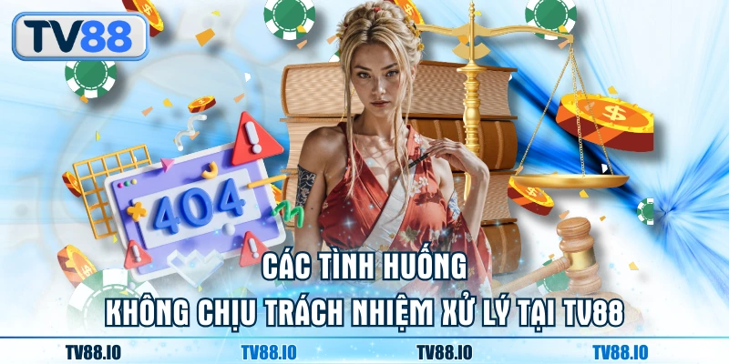 (Các tình huống không chịu trách nhiệm xử lý tại TN88)