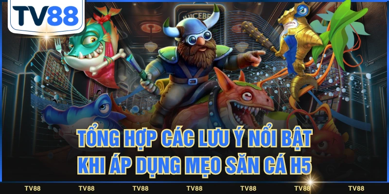 Tổng hợp các lưu ý nổi bật khi áp dụng mẹo săn cá H5